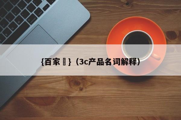 {百家樂}(3c产品名词解释)