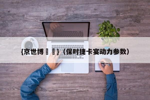 {京世博娛樂}(保时捷卡宴动力参数)