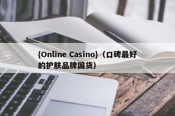 {Online Casino}(口碑最好的护肤品牌国货)
