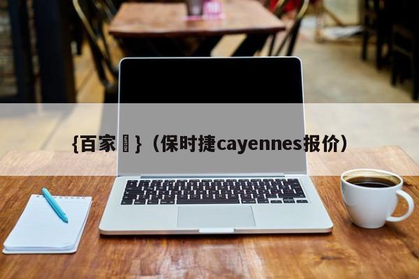 {百家樂}(保时捷cayennes报价)