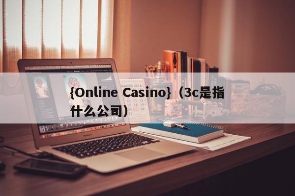 {Online Casino}(3c是指什么公司)