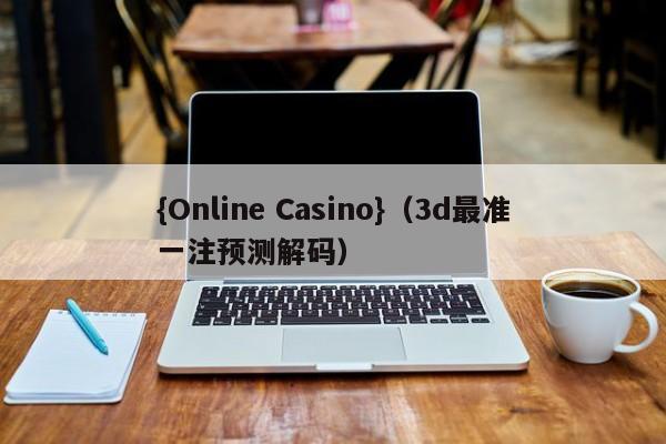 {Online Casino}(3d最准一注预测解码)