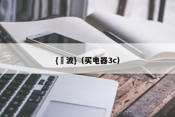 {賭波}(买电器3c)