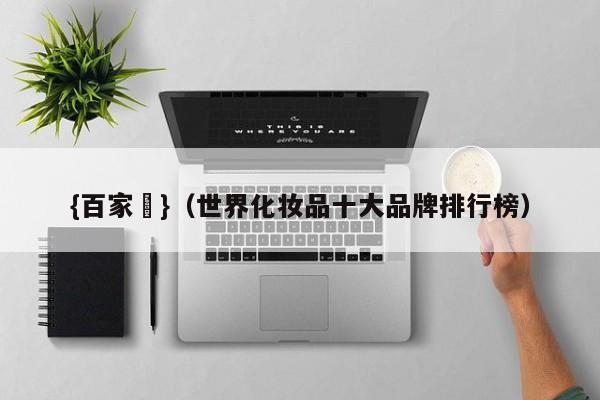 {百家樂}(世界化妆品十大品牌排行榜)